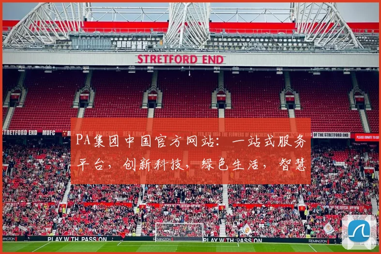 PA集团中国官方网站：一站式服务平台，创新科技，绿色生活，智慧城市，助力未来