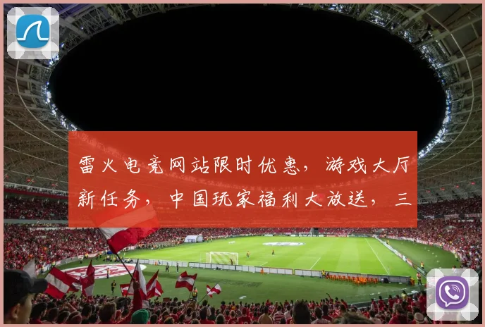 雷火电竞网站限时优惠，游戏大厅新任务，中国玩家福利大放送，三重惊喜等你来