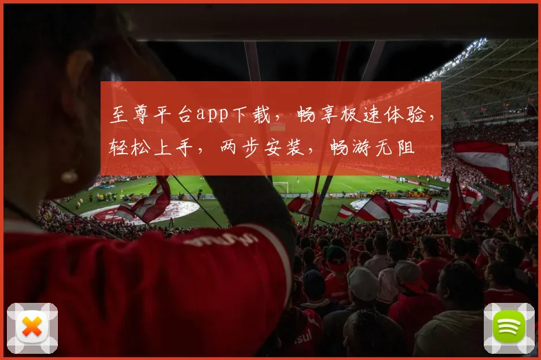 至尊平台app下载，畅享极速体验，轻松上手，两步安装，畅游无阻